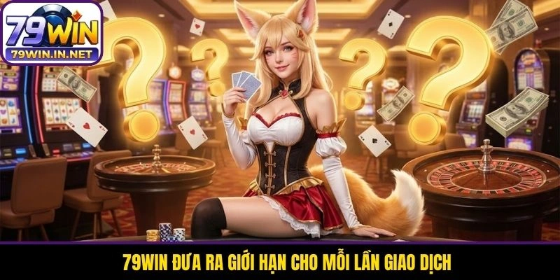 79WIN đưa ra giới hạn cho mỗi lần giao dịch 79WIN đưa ra giới hạn cho mỗi lần giao dịch