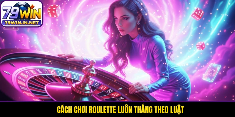 Cách chơi Roulette luôn thắng theo luật Cách chơi Roulette luôn thắng theo luật