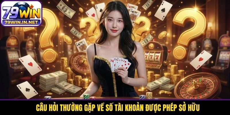 Câu hỏi thường gặp về số tài khoản được phép sở hữu Câu hỏi thường gặp về số tài khoản được phép sở hữu