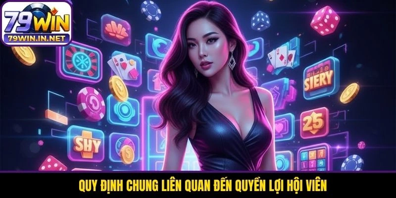 Quy định chung liên quan đến quyền lợi hội viên Quy định chung liên quan đến quyền lợi hội viên